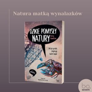 Okładka książki Dzikie pomysły natury. Jak przyroda inspiruje świat nauki